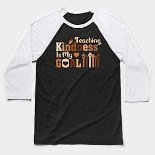 Teaching Kindness Is My goal Baseball T-Shirt